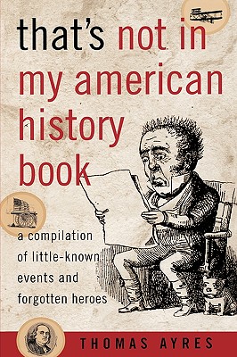 That's Not in My American History Book: A Compilation of Little-Known Events and Forgotten Heroes