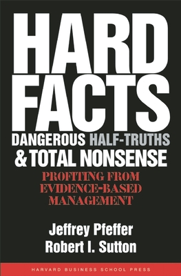 Hard Facts, Dangerous Half-Truths, and Total Nonsense: Profiting from Evidence-Based Management