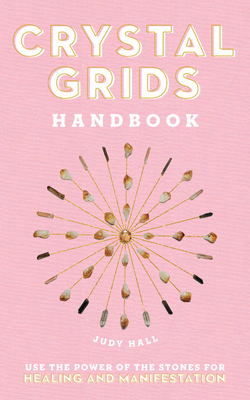 Crystal Grids Handbook: Use the Power of the Stones for Healing and Manifestation