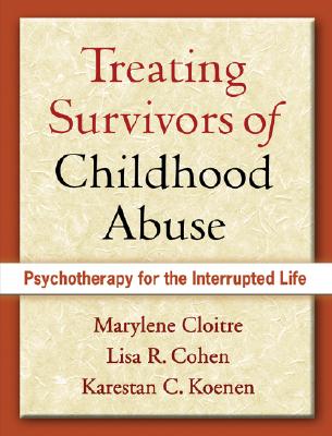 Treating Survivors of Childhood Abuse: Psychotherapy for the Interrupted Life