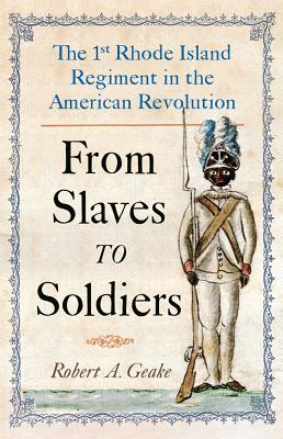 From Slaves to Soldiers: The 1st Rhode Island Regiment in the American Revolution