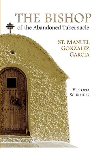 The Bishop of the Abandoned Tabernacle: Saint Manuel Gonzalez Garcia