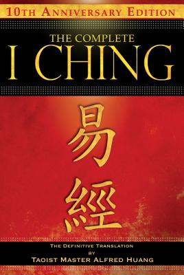 The Complete I Ching -- 10th Anniversary Edition: The Definitive Translation by Taoist Master Alfred Huang