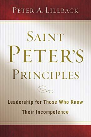 Saint Peter's Principles: Leadership for Those Who Already Know Their Incompetence