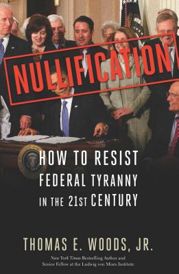 Nullification: How to Resist Federal Tyranny in the 21st Century