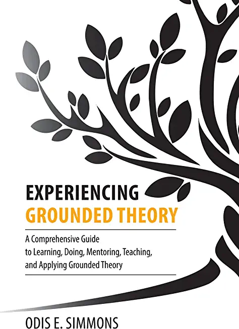 Experiencing Grounded Theory: A Comprehensive Guide to Learning, Doing, Mentoring, Teaching, and Applying Grounded Theory