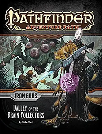 Pathfinder Adventure Path: Iron Gods Part 4 - Valley of the Brain Collectors