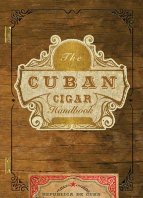 The Cuban Cigar Handbook: The Discerning Aficionado's Guide to the Best Cuban Cigars in the World