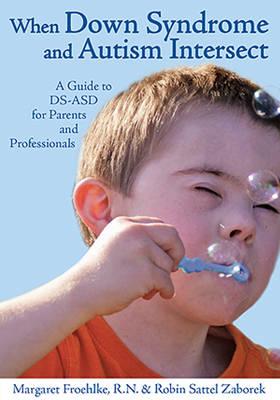 When Down Syndrome and Autism Intersect: A Guide to DS-ASD for Parents and Professionals