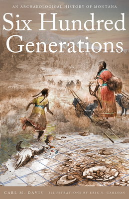 Six Hundred Generations: An Archaeological History of Montana