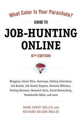 What Color Is Your Parachute? Guide to Job-Hunting Online: Blogging, Career Sites, Gateways, Getting Interviews, Job Boards, Job Search Engines, Perso