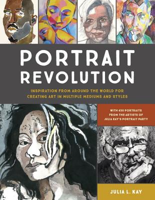 Portrait Revolution: Inspiration from Around the World for Creating Art in Multiple Mediums and Styles