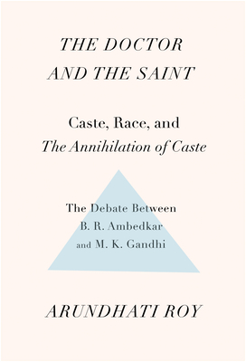 The Doctor and the Saint: Caste, Race, and Annihilation of Caste, the Debate Between B.R. Ambedkar and M.K. Gandhi