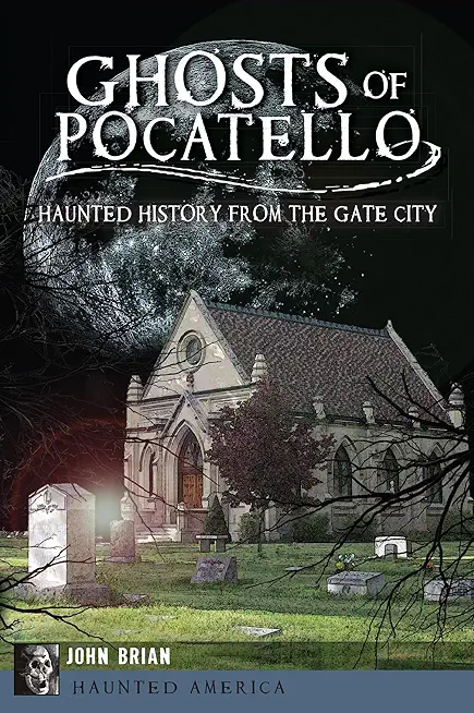 Ghosts of Pocatello: Haunted History from the Gate City