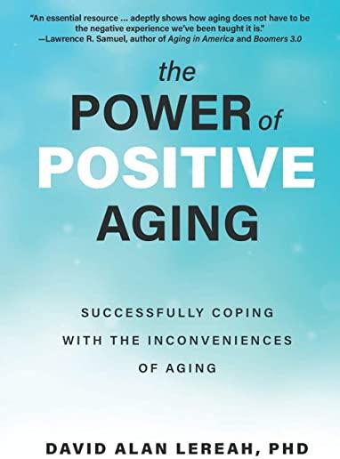 The Power of Positive Aging: Successfully Coping with the Inconveniences of Aging