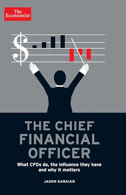 The Chief Financial Officer: What CFOs Do, the Influence They Have, and Why It Matters