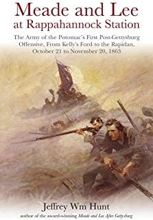 Meade and Lee at Rappahannock Station: The Army of the Potomac's First Post-Gettysburg Offensive, from Kelly's Ford to the Rapidan, October 21 to Nove