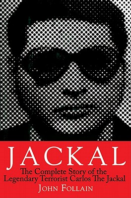 Jackal: The Complete Story of the Legendary Terrorist, Carlos the Jackal