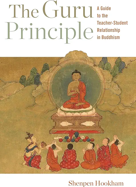 The Guru Principle: A Guide to the Teacher-Student Relationship in Buddhism