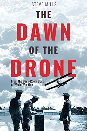 The Dawn of the Drone: From the Back-Room Boys of World War One