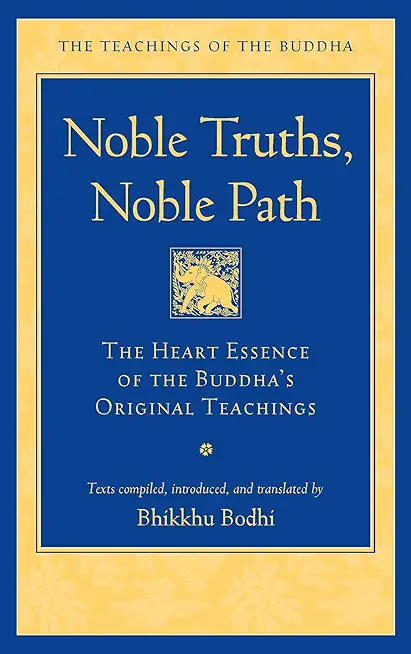 Noble Truths, Noble Path: The Heart Essence of the Buddha's Original Teachings