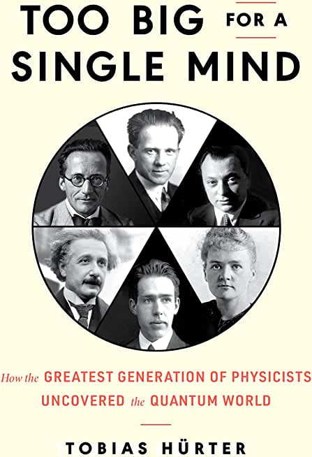 Too Big for a Single Mind: How the Greatest Generation of Physicists Uncovered the Quantum World