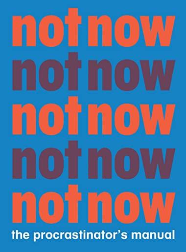 Not Now: The Procrastinator's Playbook