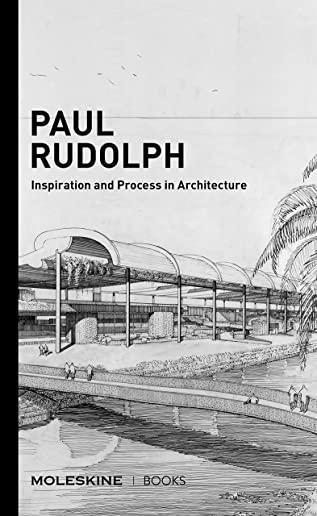 Paul Rudolph: Inspiration and Process in Architecture (Brutalist Architect Paul Rudolph's Drawings and Architectural Sketches with a