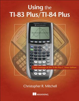 Using the Ti-83 Plus/Ti-84 Plus: Full Coverage of the Ti-84 Plus Silver Edition