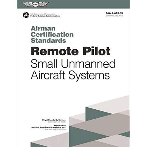 Remote Pilot Airman Certification Standards: Faa-S-Acs-10, for Unmanned Aircraft Systems