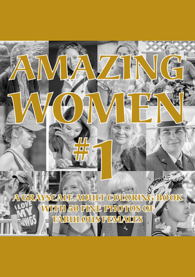 Amazing Women #1: A Grayscale Adult Coloring Book with 50 Fine Photos of Fabulous Females