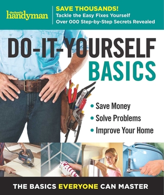 Family Handyman Do-It-Yourself Basics Volume 2, Volume 2: Save Money, Solve Problems, Improve Your Home