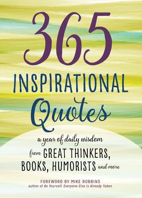 365 Inspirational Quotes: A Year of Daily Wisdom from Great Thinkers, Books, Humorists, and More