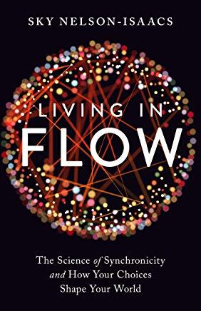 Living in Flow: The Science of Synchronicity and How Your Choices Shape Your World