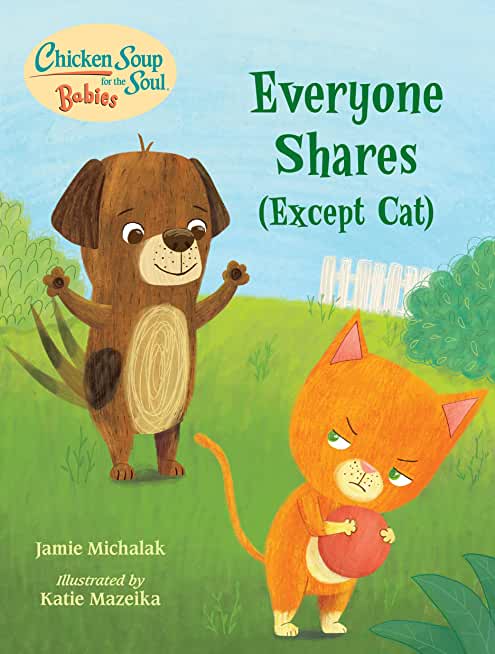 Chicken Soup for the Soul Babies: Everyone Shares (Except Cat): A Book about Sharing