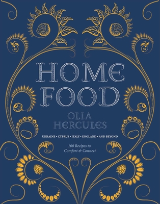 Home Food: 100 Recipes to Comfort and Connect: Ukraine - Cyprus - Italy - England - And Beyond