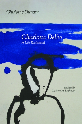 Charlotte Delbo: A Life Reclaimed