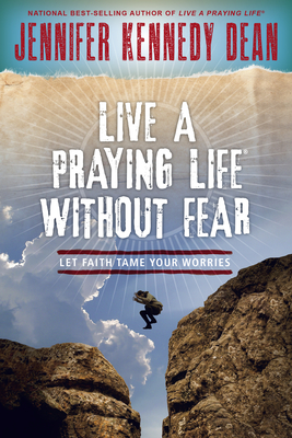 Live a Praying Life(r) Without Fear: Let Faith Tame Your Worries