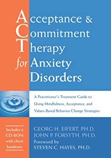 Acceptance and Commitment Therapy for Anxiety Disorders: A Practitioner's Treatment Guide to Using Mindfulness, Acceptance, and Values-Based Behavior