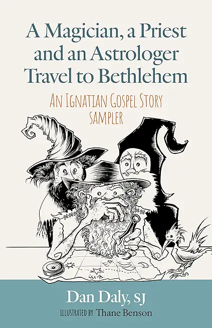 A Magician, a Priest and an Astrologer Walk to Bethlehem: An Ignatian Gospel Story Sampler