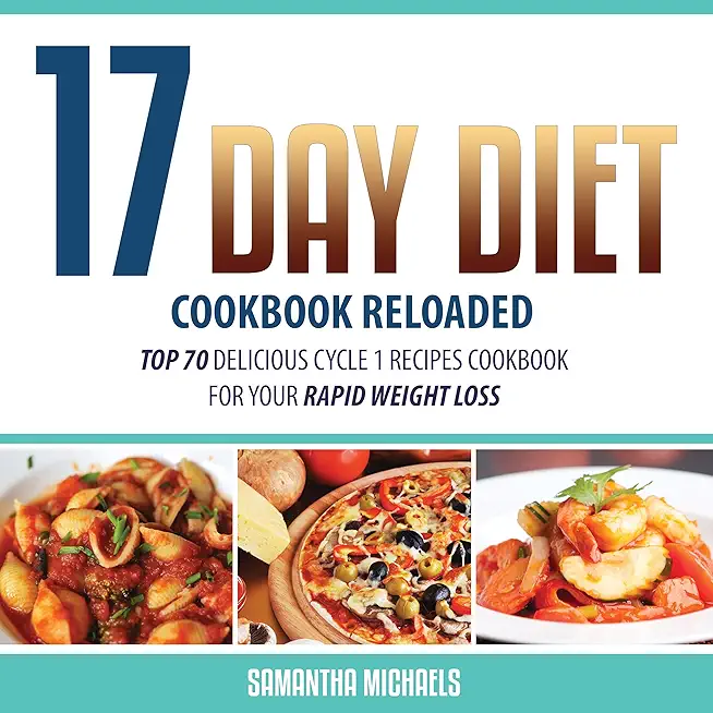 17 Day Diet Cookbook Reloaded: Top 70 Delicious Cycle 1 Recipes Cookbook for Your Rapid Weight Loss