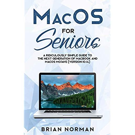 MacOS for Seniors: A Ridiculously Simple Guide to the Next Generation of MacBook and MacOS Mojave (Version 10.14)