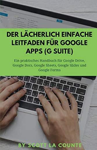 Der lÃƒÂ¤cherlich einfache Leitfaden fÃƒÂ¼r Google Apps (G Suite): Ein praktisches Handbuch fÃƒÂ¼r Google Drive, Google Docs, Google Sheets, Google Slides und