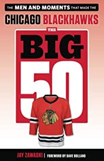 The Big 50: Chicago Blackhawks: The Men and Moments That Made the Chicago Blackhawks