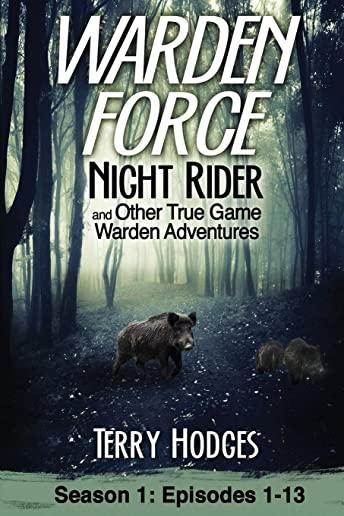 Warden Force: Night Rider and Other True Game Warden Adventures: Episodes 1-13