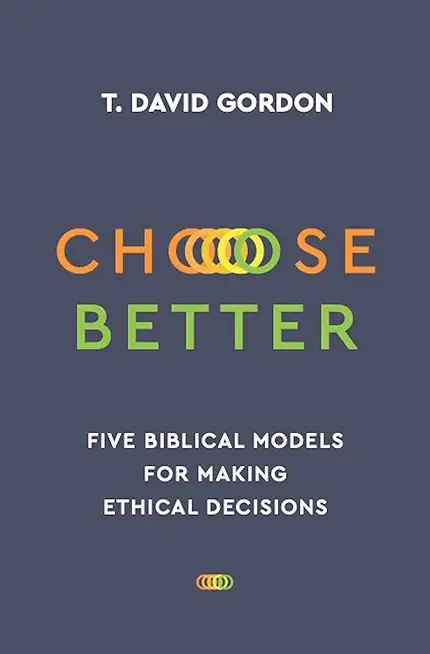 Choose Better: Five Biblical Models for Making Ethical Decisions