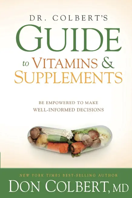 Dr. Colbert's Guide to Vitamins and Supplements: Be Empowered to Make Well-Informed Decisions