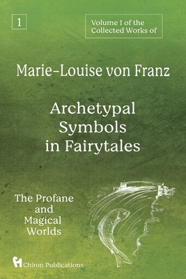 Volume 1 of the Collected Works of Marie-Louise von Franz: Archetypal Symbols in Fairytales: The Profane and Magical Worlds