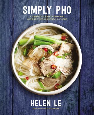 Simply PHO: A Complete Course in Preparing Authentic Vietnamese Meals at Home