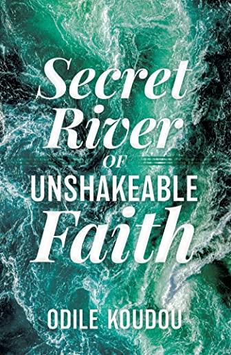 Secret River Of Unshakeable Faith